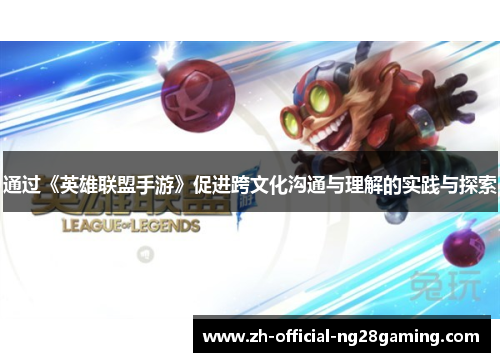 通过《英雄联盟手游》促进跨文化沟通与理解的实践与探索