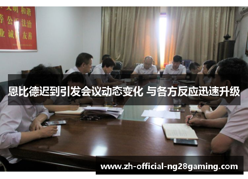 恩比德迟到引发会议动态变化 与各方反应迅速升级