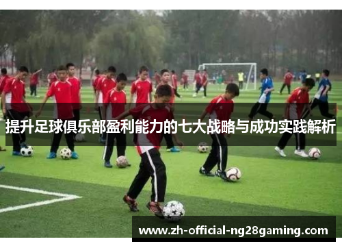 提升足球俱乐部盈利能力的七大战略与成功实践解析