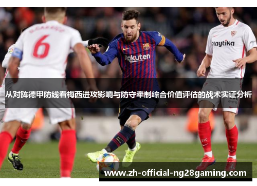 从对阵德甲防线看梅西进攻影响与防守牵制综合价值评估的战术实证分析