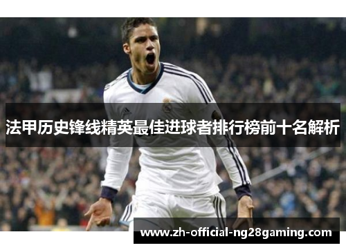 法甲历史锋线精英最佳进球者排行榜前十名解析