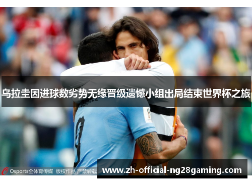 乌拉圭因进球数劣势无缘晋级遗憾小组出局结束世界杯之旅