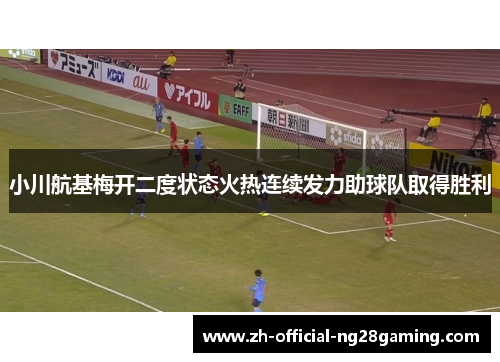 小川航基梅开二度状态火热连续发力助球队取得胜利 小川航基梅开二度状态火热连续发力助球队取得胜利