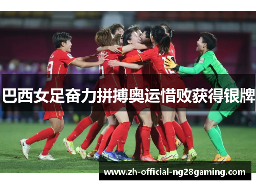 巴西女足奋力拼搏奥运惜败获得银牌