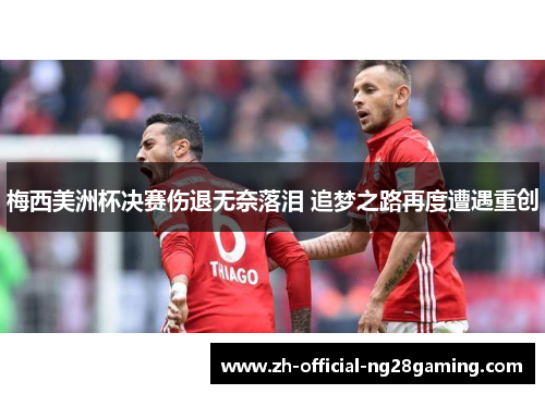 梅西美洲杯决赛伤退无奈落泪 追梦之路再度遭遇重创