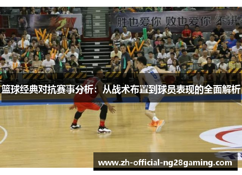 篮球经典对抗赛事分析：从战术布置到球员表现的全面解析