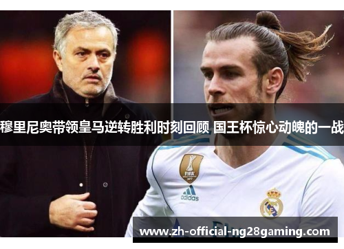 穆里尼奥带领皇马逆转胜利时刻回顾 国王杯惊心动魄的一战