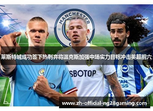 莱斯特城成功签下热刺弃将温克斯加强中场实力目标冲击英超前六