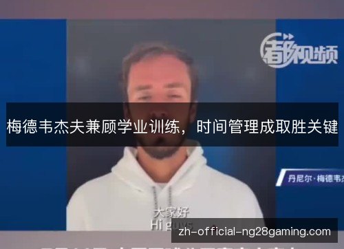 梅德韦杰夫兼顾学业训练,时间管理成取胜关键 梅德韦杰夫兼顾学业训练,时间管理成取胜关键