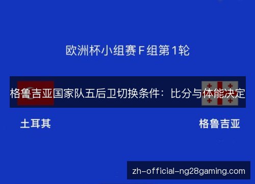 格鲁吉亚国家队五后卫切换条件：比分与体能决定