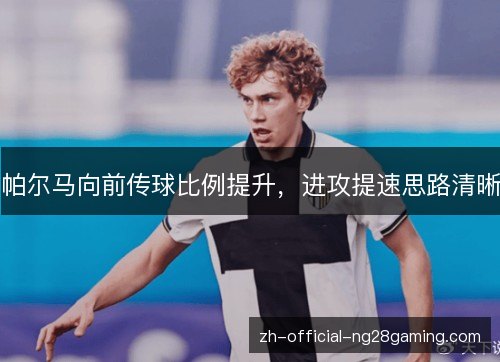 帕尔马向前传球比例提升，进攻提速思路清晰