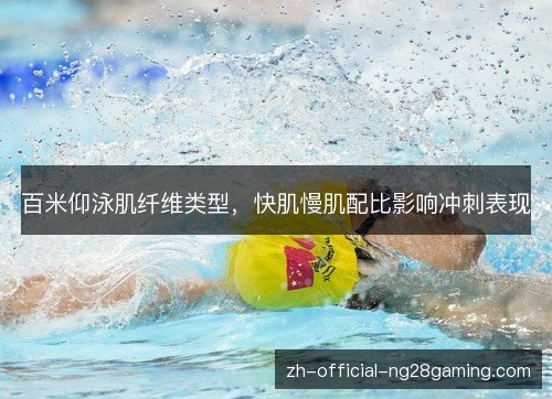 百米仰泳肌纤维类型,快肌慢肌配比影响冲刺表现 百米仰泳肌纤维类型,快肌慢肌配比影响冲刺表现